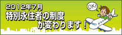 2012年7月特別永住者の制度が変わりますリンクバナー